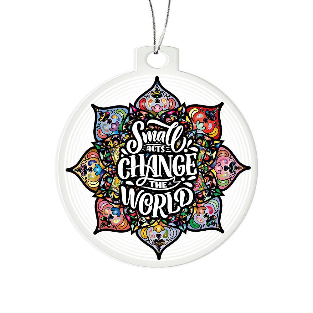 Acrylic Ornament - Small Acts Change the World