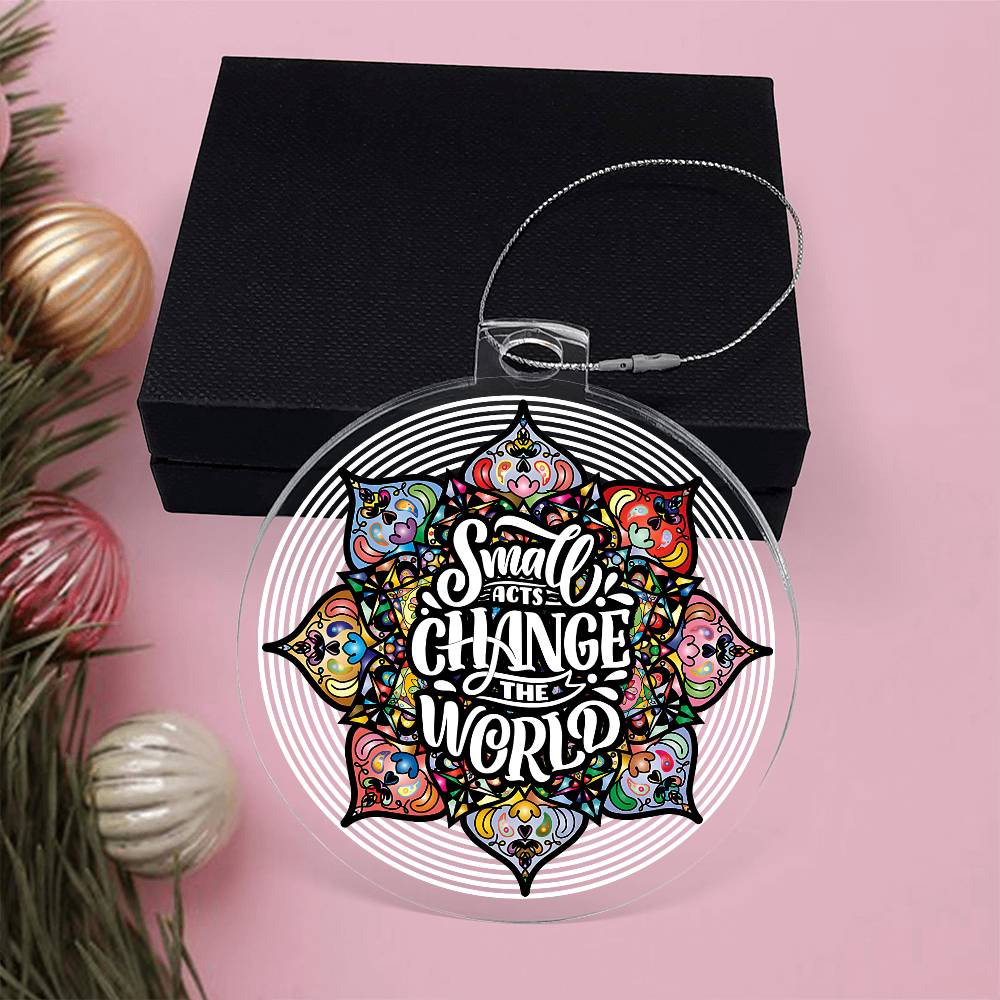 Acrylic Ornament - Small Acts Change the World