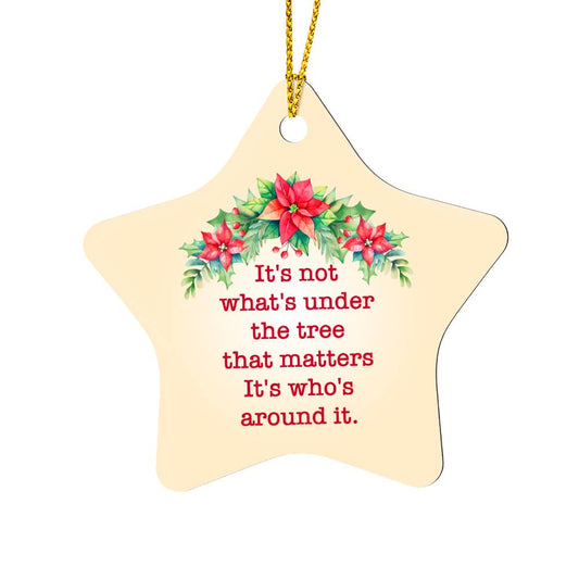 Christmas Ornament - It's Not What's Under the Tree that Matters