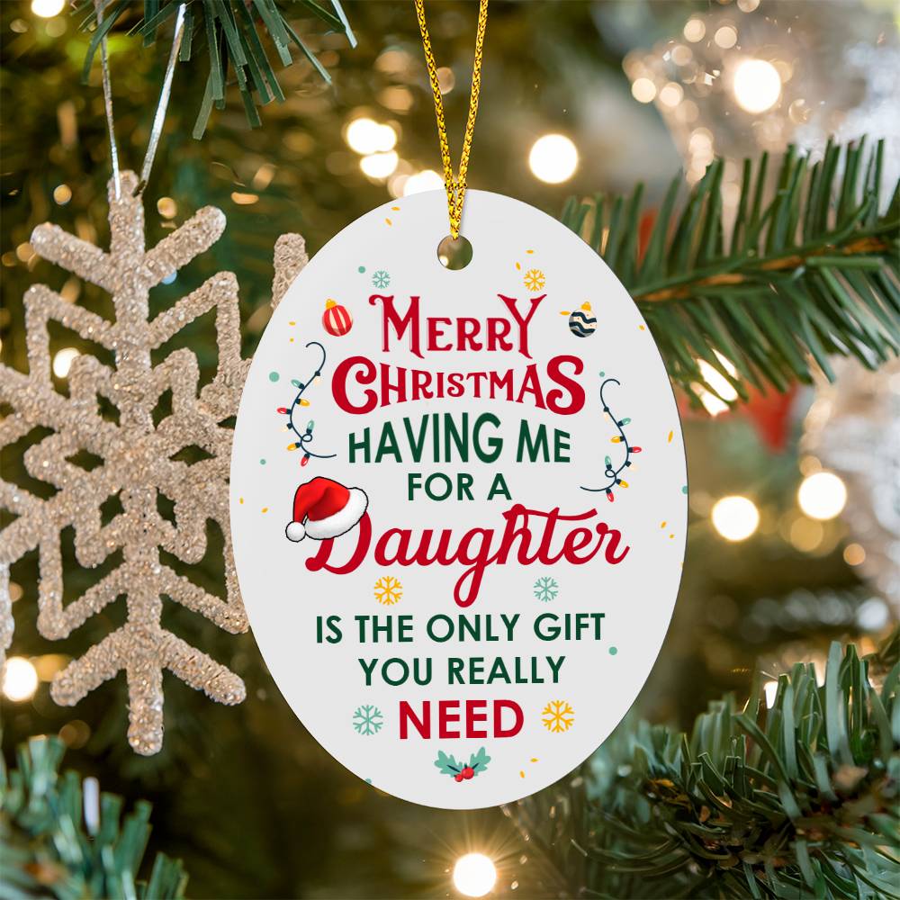 Christmas Ornament - Having Me for a Daughter is the Only Gift You Need