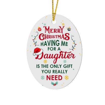 Christmas Ornament - Having Me for a Daughter is the Only Gift You Need