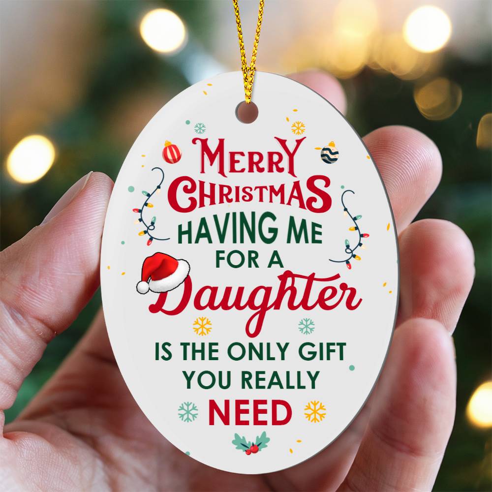 Christmas Ornament - Having Me for a Daughter is the Only Gift You Need