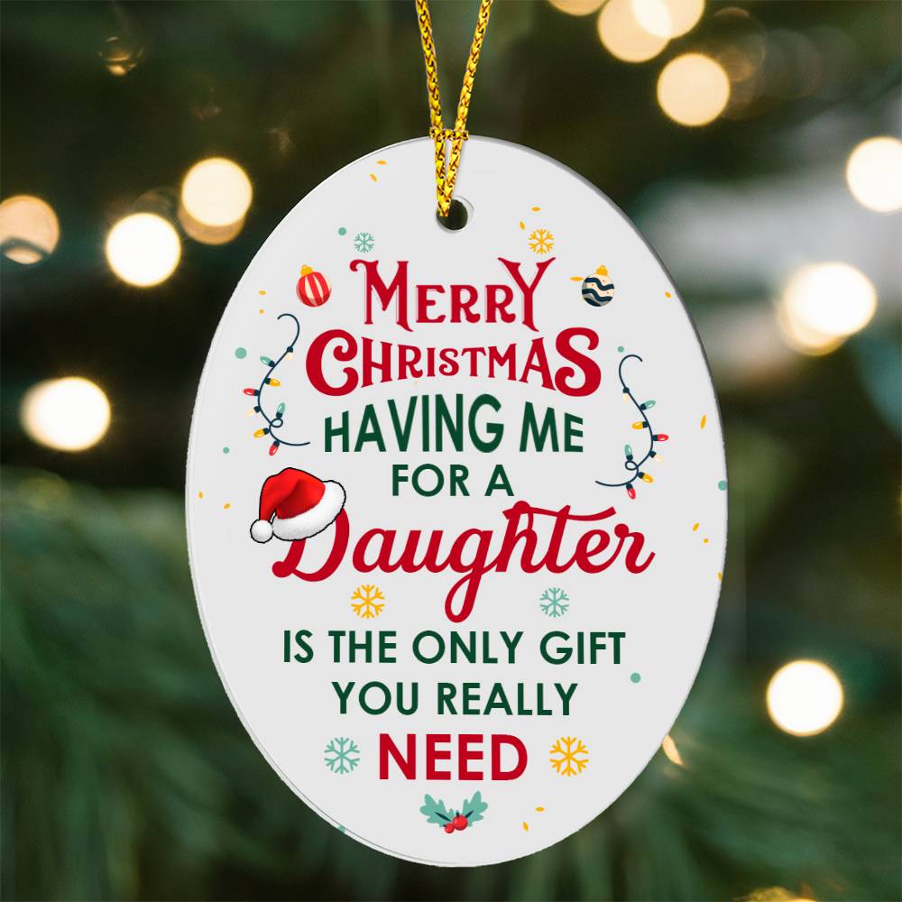 Christmas Ornament - Having Me for a Daughter is the Only Gift You Need